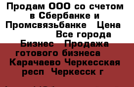 Продам ООО со счетом в Сбербанке и Промсвязьбанке › Цена ­ 250 000 - Все города Бизнес » Продажа готового бизнеса   . Карачаево-Черкесская респ.,Черкесск г.